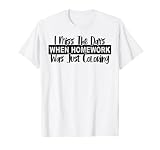 L'époque où les devoirs ne faisaient que colorier me manque T-Shirt