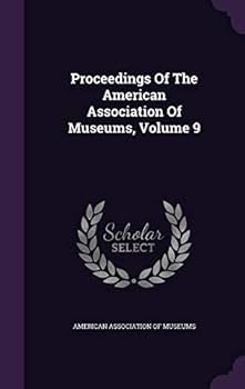 Proceedings Of The American Association Of Museums, Volume 9...