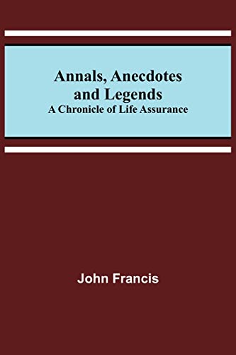 Annals, Anecdotes and Legends: A Chronicle of Life Assurance