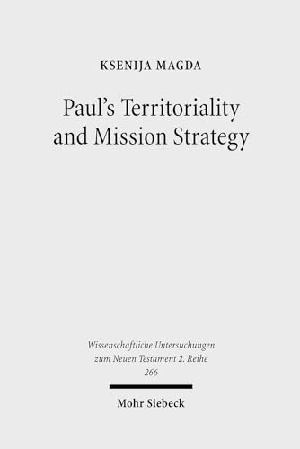 Paul's Territoriality and Mission Strategy: Searching for the Geographical Awareness Paradigm Behind Romans (Wissenschaftliche Untersuchungen Zum Neuen Testament 2.Reihe)