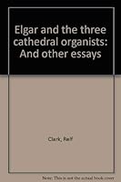 Elgar and the three cathedral organists: And other essays 0906894271 Book Cover