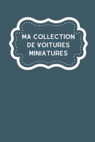 Ma collection de voitures miniatures: Carnet de notes avec tableaux clairs et designs pour suivre et classer votre inventaire de voitures miniatures, ... autophilistes en cadeau par exemple