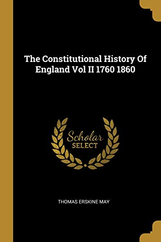 The Constitutional History Of England Vol II 1760 1860