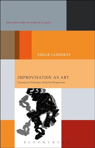 Improvisation as Art: Conceptual Challenges, Historical Perspectives (New Directions in German Studies)