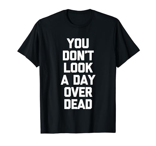 You Don't Look A Day Over Dead - �������Ȃ��Ƃ킴�n�b�s�[�o�[�X�f�[ T�V���c