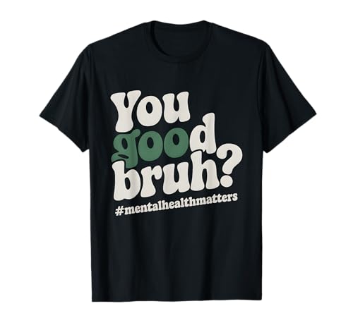 Groovy You Good Bruh Mental Health Awareness Matters T-Shirt