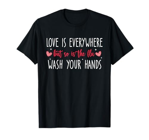 Love Is Everywhere But So Is The Flu Wash Your Hands Nurse T-Shirt