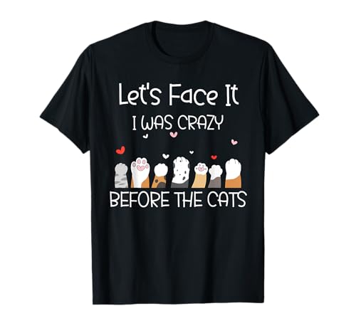 Let's Face It I Was Crazy Before The Cats Funny Camiseta