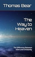 The Way to Heaven: The Difference Between Islam and Christianity 1520412983 Book Cover