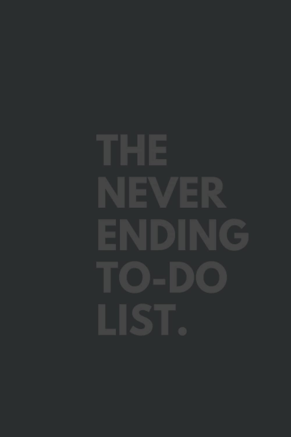The Never-Ending To-Do List: Organize Yourself and Check Off Every Task You Need to get Done.
