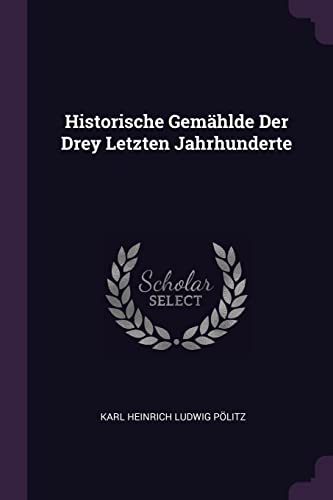Historische Gemählde Der Drey Letzten Jahrhunderte