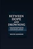 Between Hope and Drowning: A true journey from the Sahara to the Atlantic, and the will to survive when hope was all that remained. - Engr Kelvin Renkhoe 