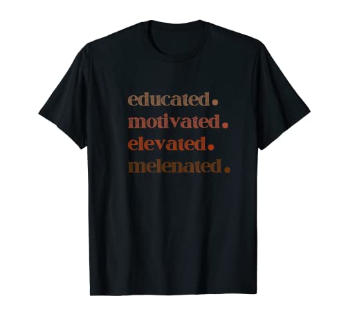 Educated motivated elevated melanated black pride melanin t-shirt