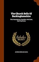 The Church Bells of Buckinghamshire: Their Inscriptions, Founders, and Uses, and Traditions 1344077897 Book Cover