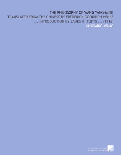 The Philosophy of Wang Yang-Ming: Translated From the Chinese by Frederick Goodrich Henke ... Introduction by James H. Tufts ... (1916)