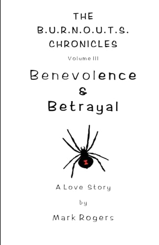 Benevolence & Betrayal: A Love Story: 3 (The B.U.R.N.O.U.T.S. Chronicles)