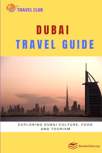 Dubai Travel Guide: Exploring Dubai Culture, Food And Tourism