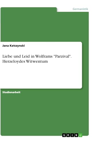 Liebe und Leid in Wolframs "Parzival". Herzeloydes Witwentum (German Edition)