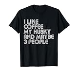 I Like Coffee My Husky And Maybe 3 People Funny Dog Lover T-Shirt