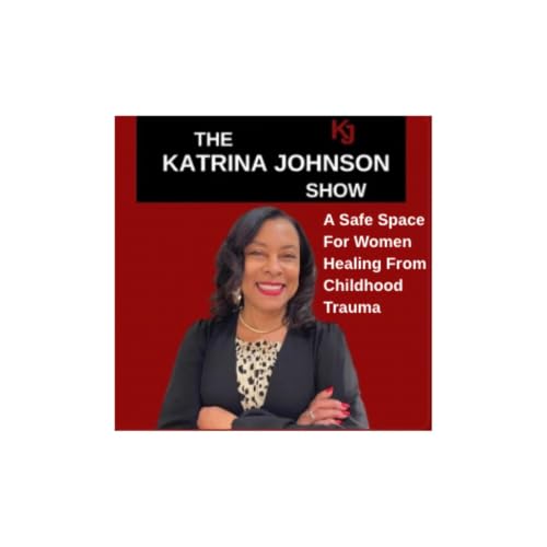 The Katrina Johnson Show | A Safe Space For Women Healing From Childhood Trauma copertina