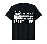 I May Be Old But I Got to See Jerry Live T-Shirt