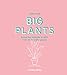 Little Book, Big Plants: Bring the Outside in with 45 Friendly Giants