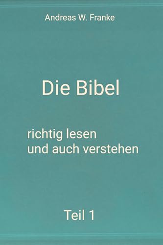 Die Bibel – richtig lesen und auch verstehen Teil 1