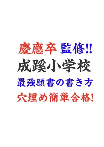穴埋めするだけでOK! 成蹊小学校 願書テンプレ＆女の子8パターン模範解答・テンプレート集【2025年受験／2026年入学】｜成蹊小学校 過去問・入試問題集・願書の書き方・受験対策を網羅したプロ監修“神テンプレ”ブック 慶應義塾幼稚舎 慶應義塾横浜初等部 合格者多数! (Japanese Edition)