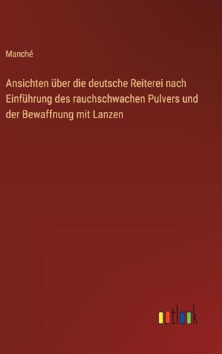 Ansichten über die deutsche Reiterei nach Einführung des rauchschwachen Pulvers und der Bewaffnung mit Lanzen