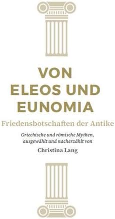 Von Eleos und Eunomia: Friedensbotschaften der Antike