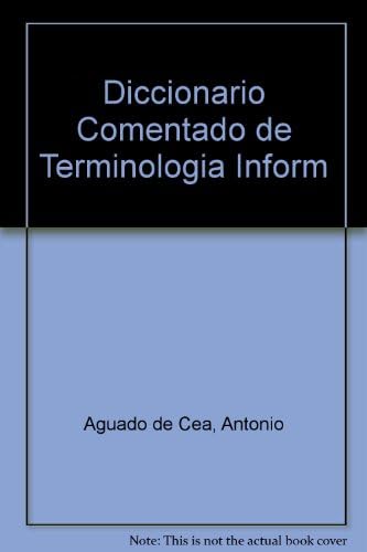 Diccionario Comentado De Terminologia Informatica: Unificacion Racional De Terminos Anglicismos Y Galicismos Pautas De Traduccion Semantica Informat