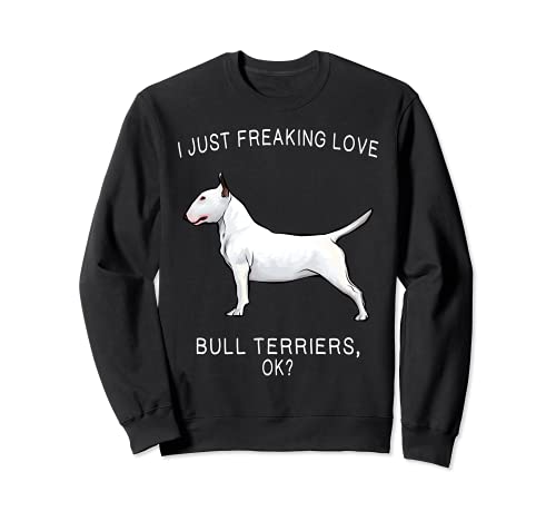 I Just Freaking Love Bull Terriers Ok? Dog Sweatshirt, Black