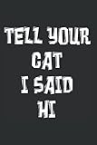  Tell Your Cat I Said Hi --- Notizbuch 120 Seiten 15x22cm gepunktet: Perfekt für Notizen, Tagebuch, Tagesplaner und ToDo Listen für Arbeit, Studium oder Schule