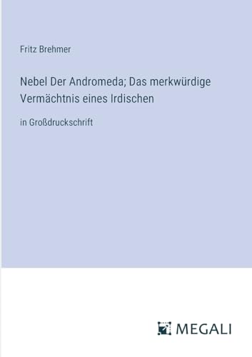 Nebel Der Andromeda; Das merkwürdige Vermächtnis eines Irdischen: in Großdruckschrift (German Edition)