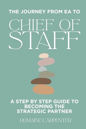 The Journey from EA to Chief of Staff: A Step by Step Guide to Becoming the Strategic Partner