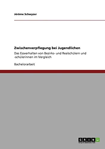 Zwischenverpflegung bei Jugendlichen: Das Essverhalten von Bezirks- und Realschülern und -schülerinnen im Vergleich