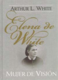 Elena De White: Mujer De Vision