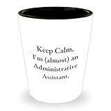 Administrative Assistant Funny Shot Glass, Keep Calm, I'm (almost) An Administrative Assistant., Birthday Unique Gift for Friends, Family, Coworkers, or Men -  Gearbubble