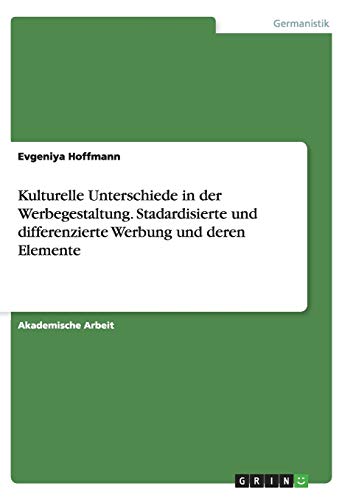 Kulturelle Unterschiede in der Werbegestaltung. Stadardisierte und differenzierte Werbung und deren Elemente