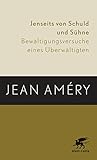 Jenseits von Schuld und Sühne: Bewältigungsversuche eines Überwältigten - Jean Améry 