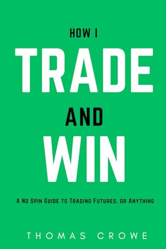 How I Trade And Win: The No Spin Guide to Trading Futures, or Anything
