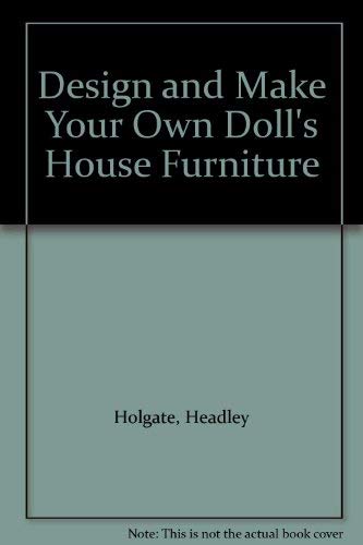 Design and Make Your Own Doll's House Furniture: Headley Holgate ...