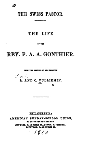 The Swiss Pastor, The Life of the Rev. F. A. A. Gonthier