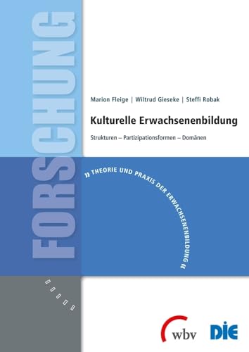 Kulturelle Erwachsenenbildung: Strukturen - Partizipationsformen - Domänen (Theorie und Praxis der Erwachsenenbildung)