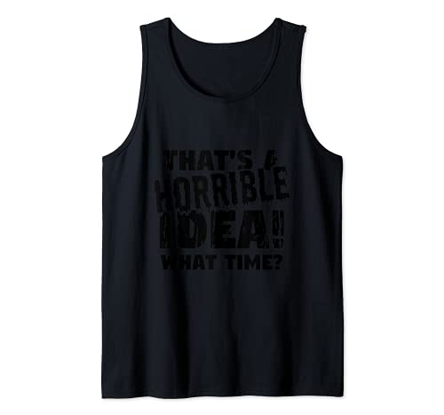 That's a horrible idea - what time? | Funny Tee Camiseta sin Mangas