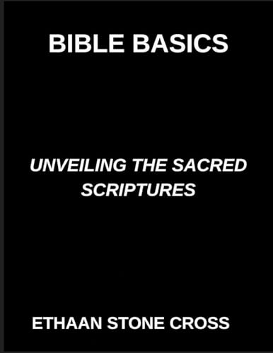 Bible Basics, Unveiling the Sacred Scriptures, A Guide to Understanding