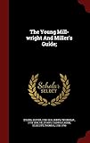 The Young Mill-wright And Miller's Guide;