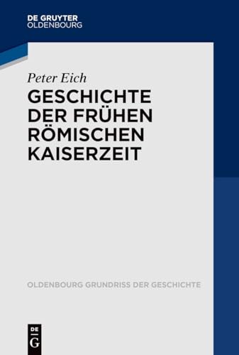 Geschichte der Frühen Römischen Kaiserzeit (Oldenbourg Grundriss der Geschichte, 56)