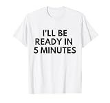 I'll Be Ready in 5 Minutes I Funny White Lie Party T-Shirt