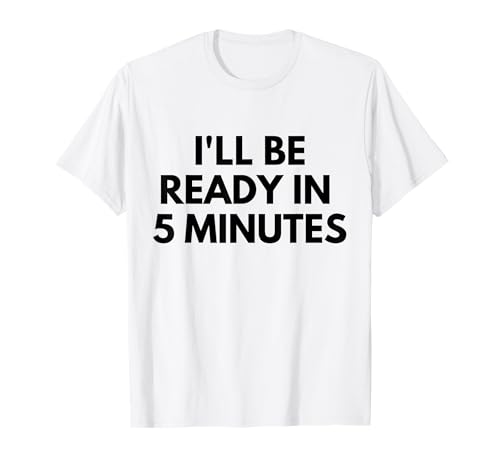 I'll Be Ready in 5 Minutes I Funny White Lie Party T-Shirt